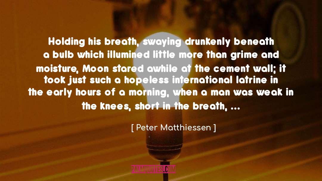 Peter Matthiessen Quotes: Holding his breath, swaying drunkenly