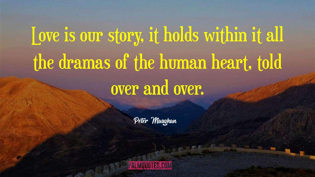 Peter Maughan Quotes: Love is our story, it