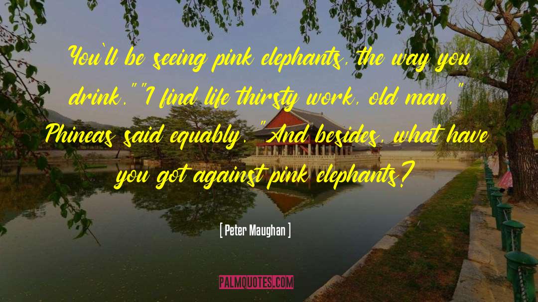 Peter Maughan Quotes: You'll be seeing pink elephants,