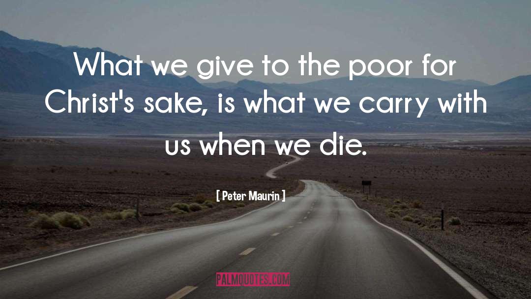 Peter Maurin Quotes: What we give to the