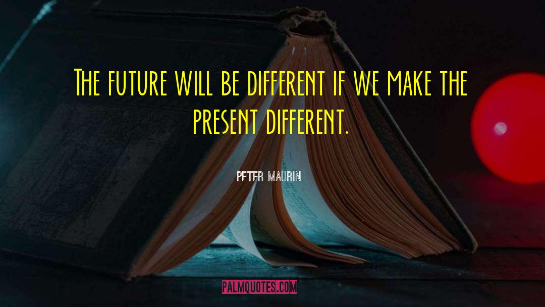 Peter Maurin Quotes: The future will be different