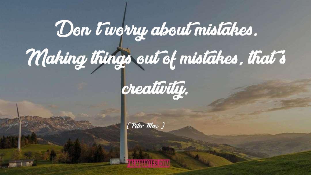 Peter Max Quotes: Don't worry about mistakes. Making