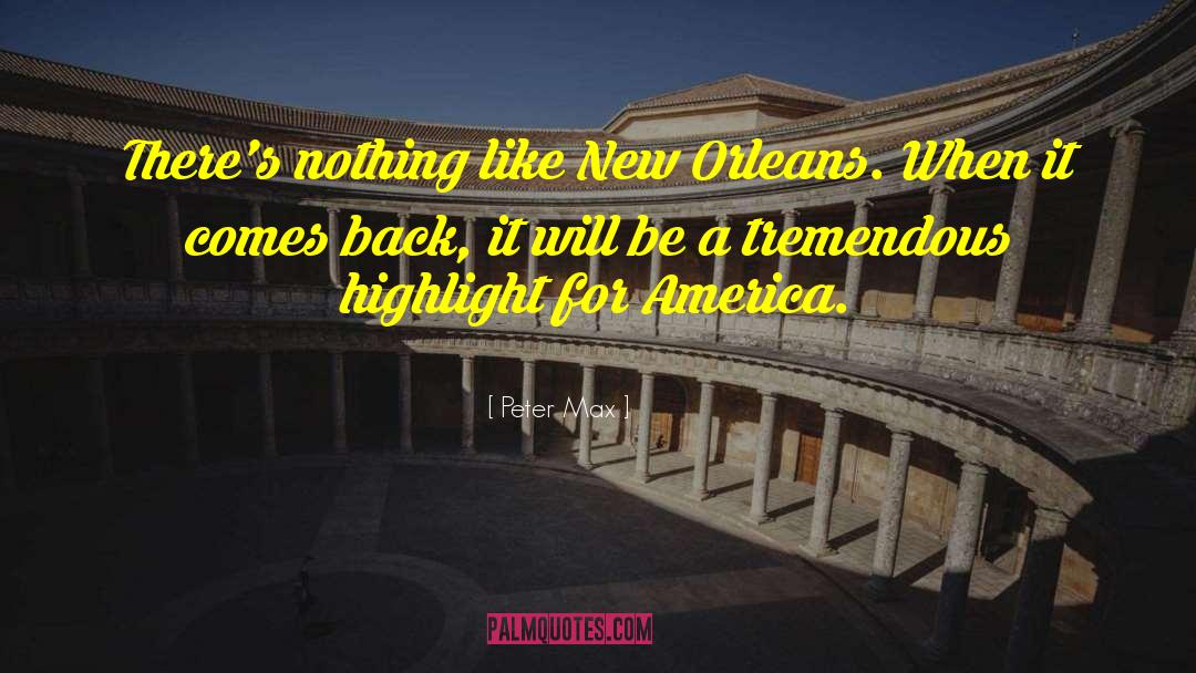 Peter Max Quotes: There's nothing like New Orleans.