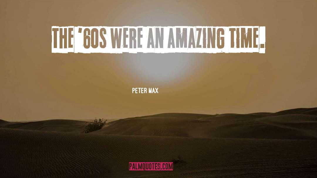 Peter Max Quotes: The '60s were an amazing