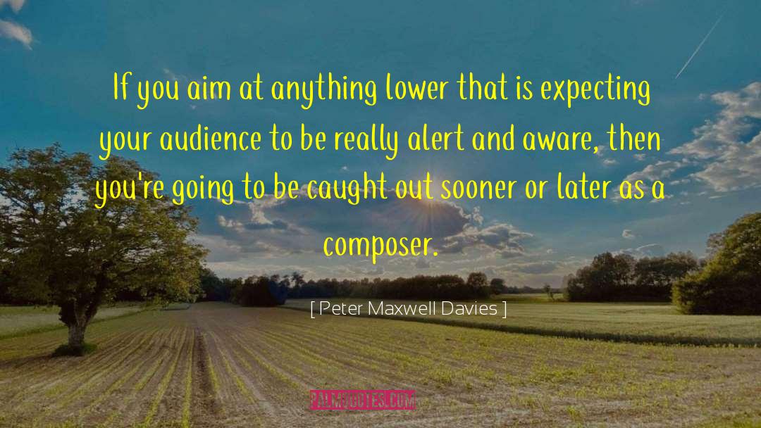 Peter Maxwell Davies Quotes: If you aim at anything