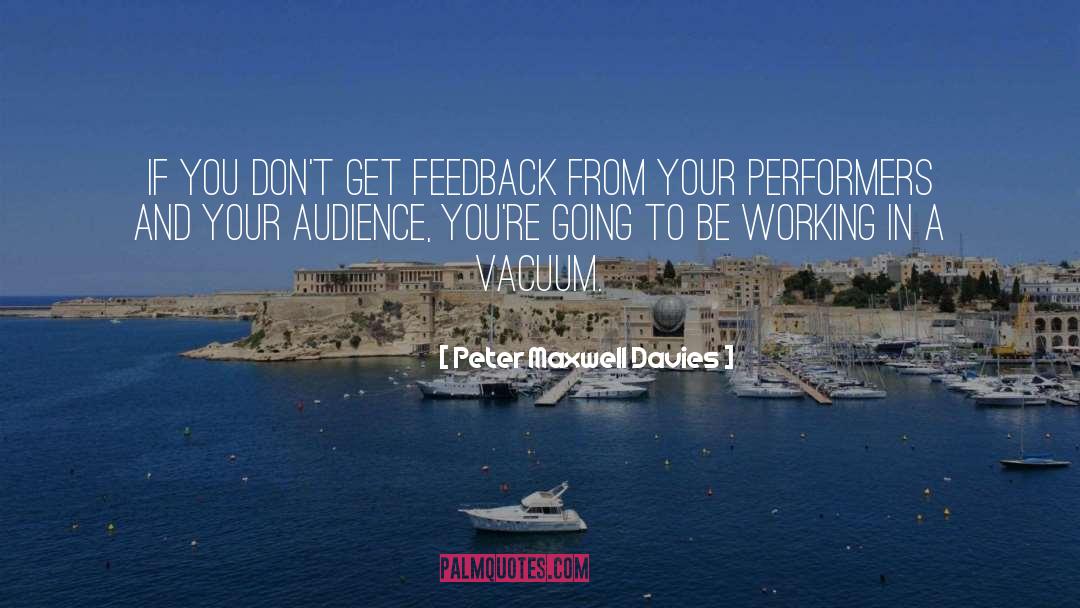 Peter Maxwell Davies Quotes: If you don't get feedback