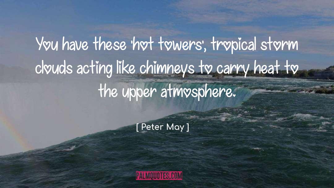 Peter May Quotes: You have these 'hot towers',