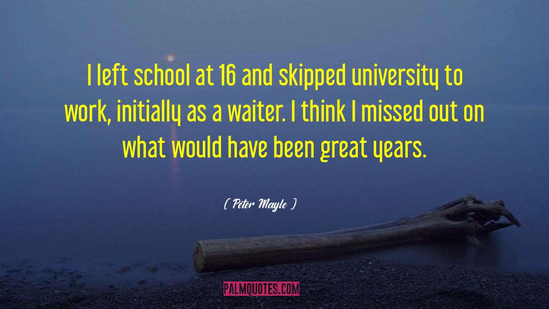 Peter Mayle Quotes: I left school at 16