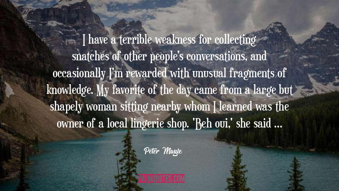 Peter Mayle Quotes: I have a terrible weakness