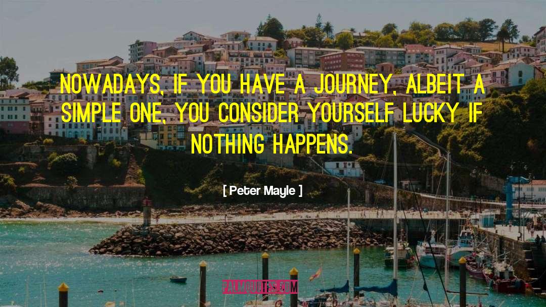 Peter Mayle Quotes: Nowadays, if you have a