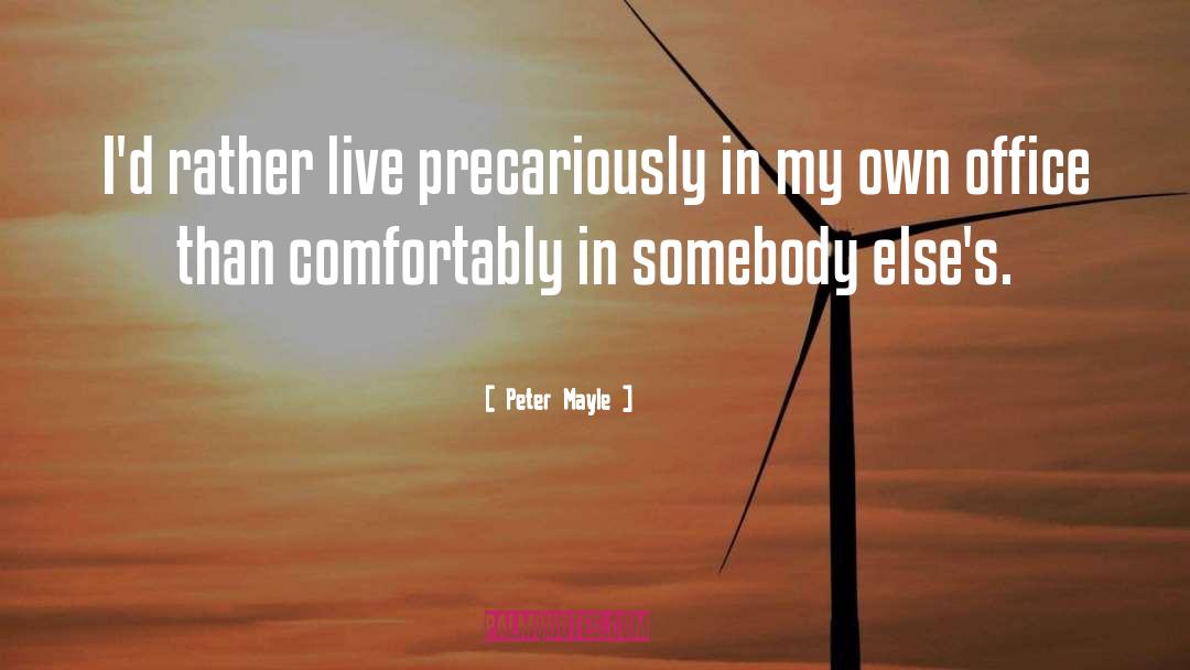 Peter Mayle Quotes: I'd rather live precariously in