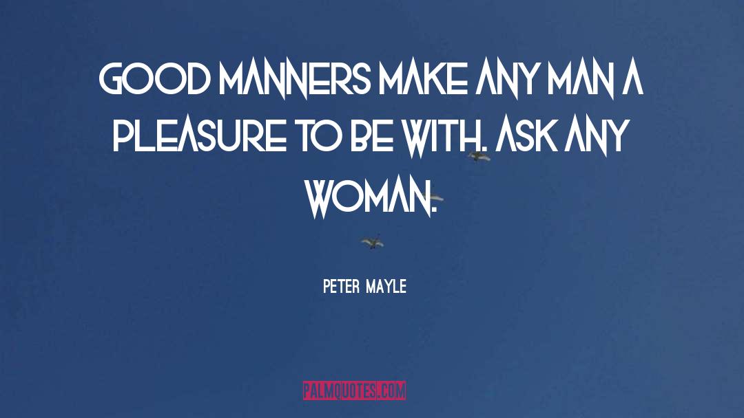 Peter Mayle Quotes: Good manners make any man