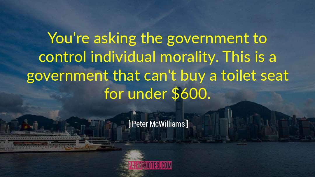 Peter McWilliams Quotes: You're asking the government to