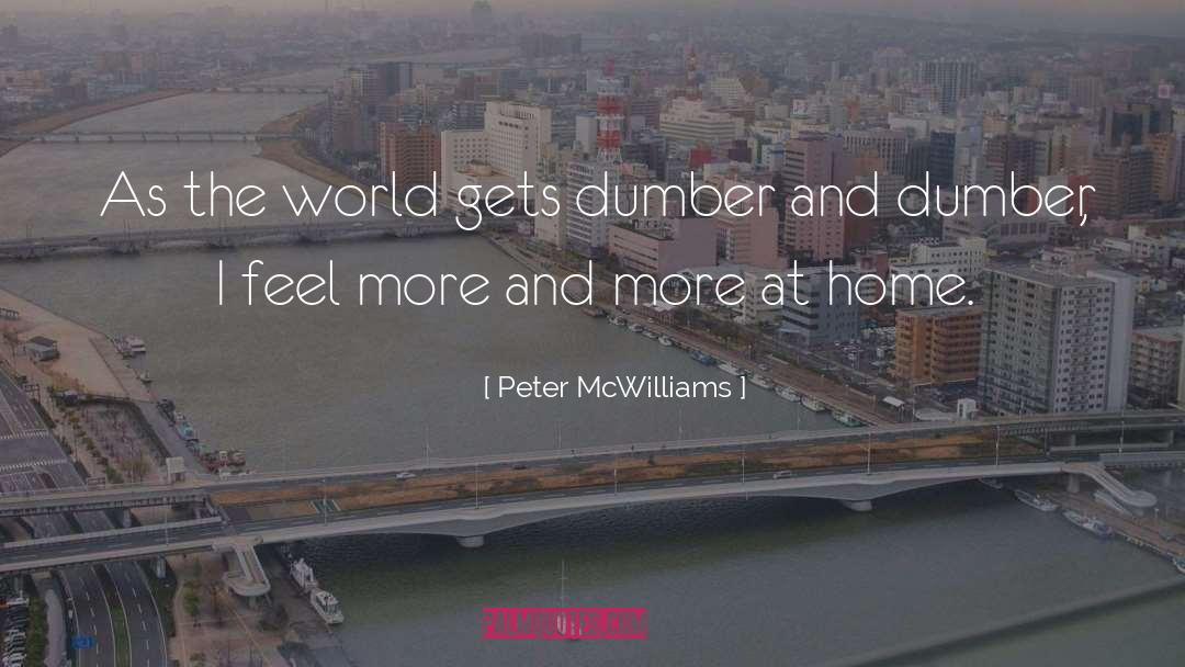 Peter McWilliams Quotes: As the world gets dumber