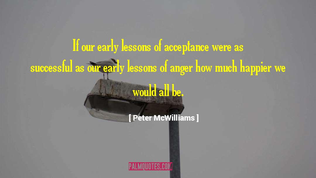 Peter McWilliams Quotes: If our early lessons of