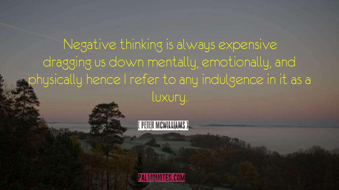 Peter McWilliams Quotes: Negative thinking is always expensive