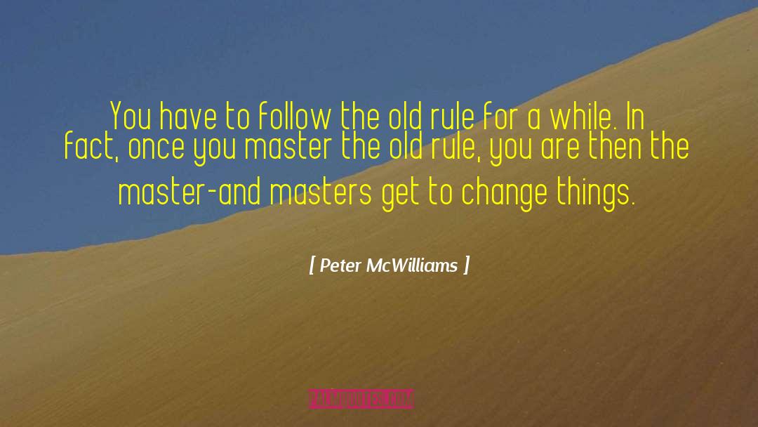 Peter McWilliams Quotes: You have to follow the