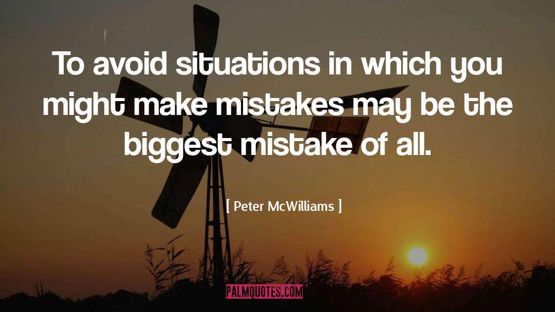 Peter McWilliams Quotes: To avoid situations in which