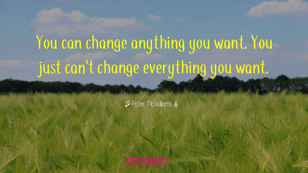 Peter McWilliams Quotes: You can change anything you