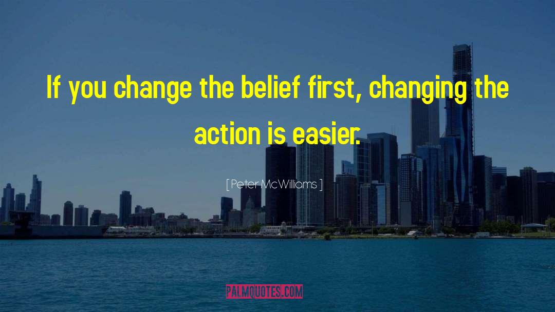 Peter McWilliams Quotes: If you change the belief