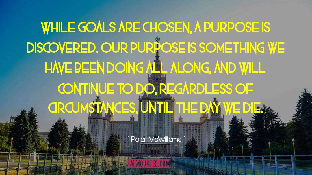 Peter McWilliams Quotes: While goals are chosen, a