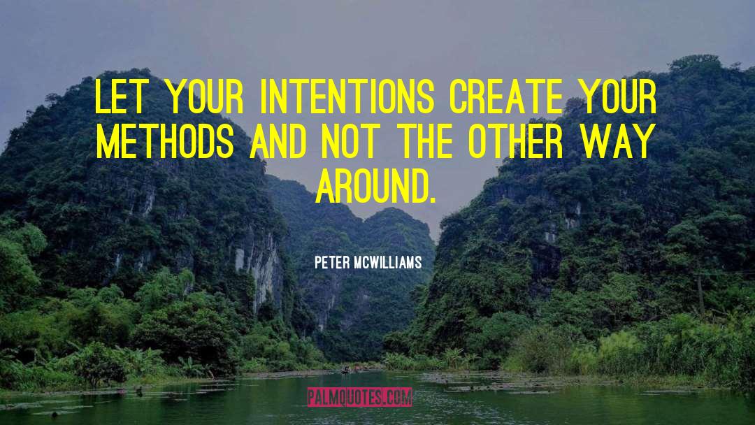 Peter McWilliams Quotes: Let your intentions create your