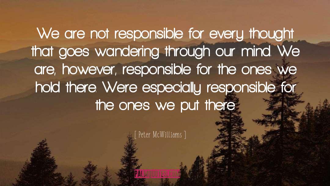 Peter McWilliams Quotes: We are not responsible for
