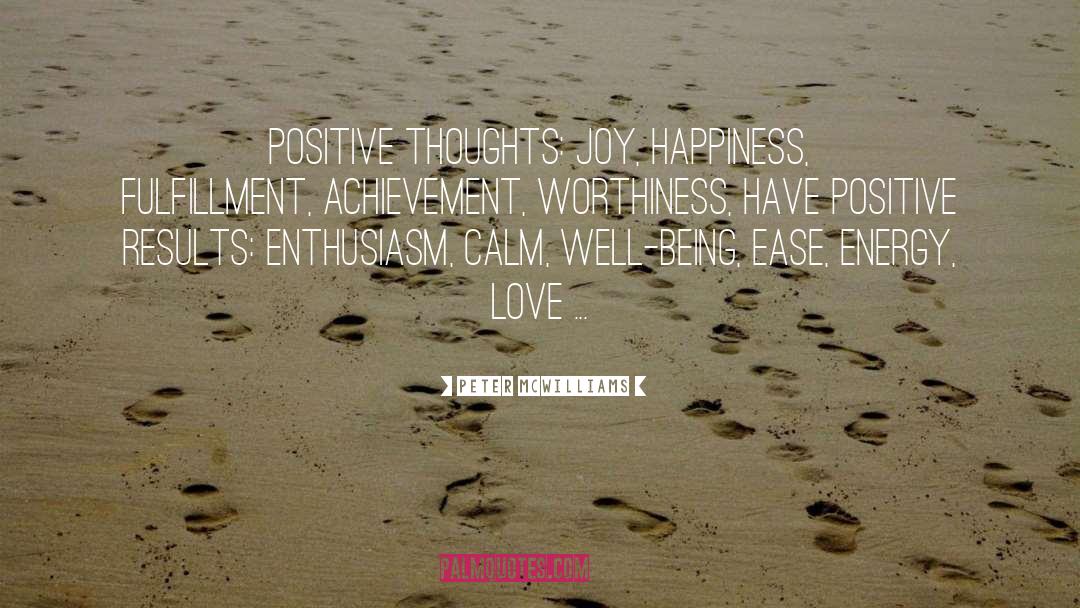 Peter McWilliams Quotes: Positive thoughts: joy, happiness, fulfillment,