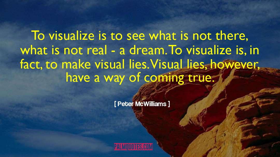 Peter McWilliams Quotes: To visualize is to see