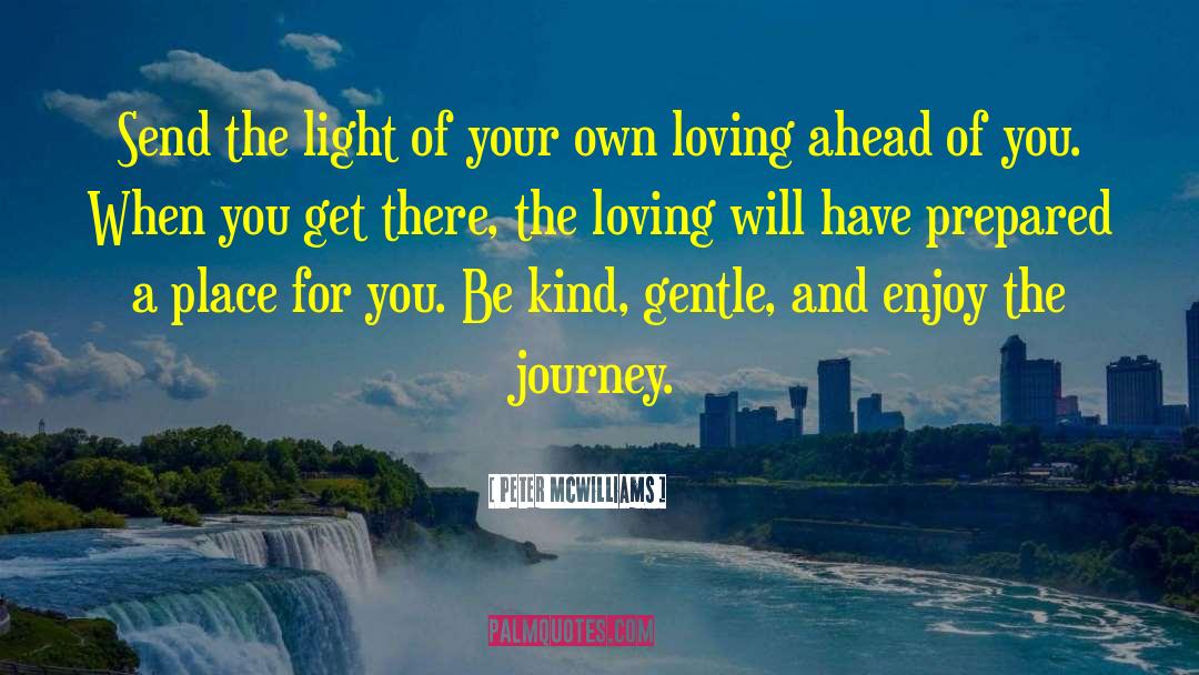 Peter McWilliams Quotes: Send the light of your