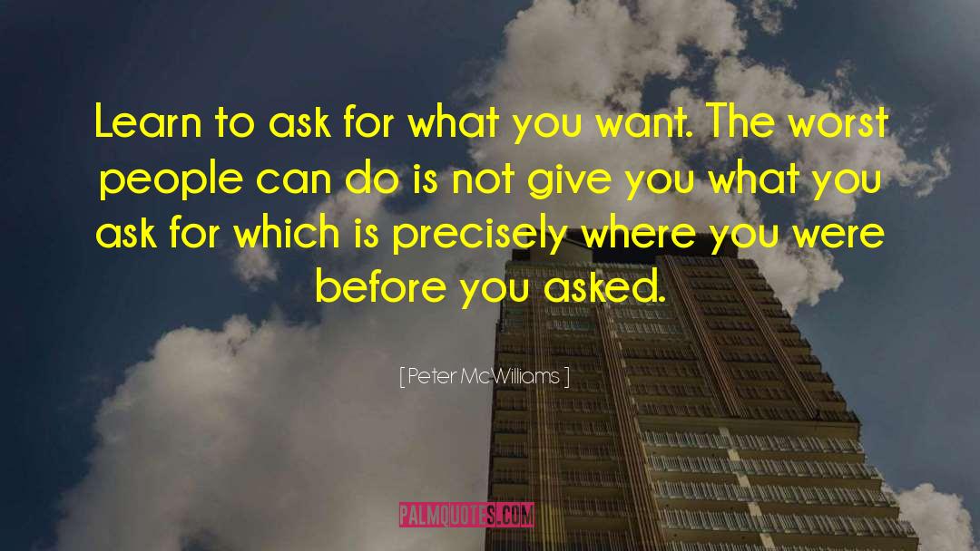 Peter McWilliams Quotes: Learn to ask for what