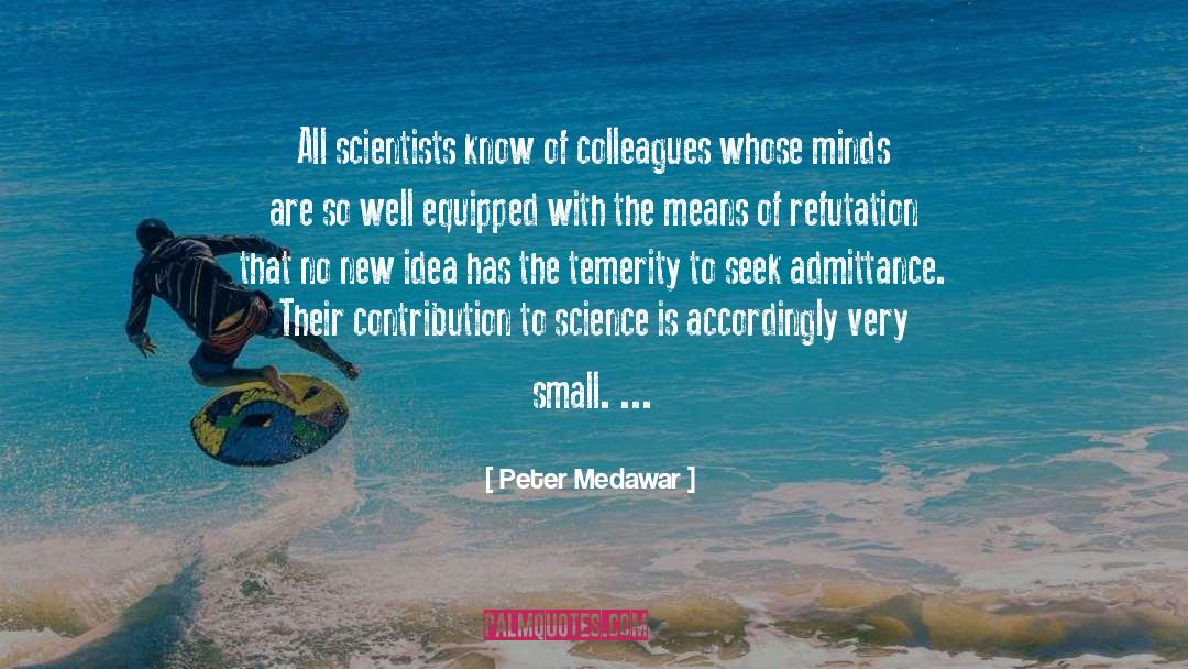 Peter Medawar Quotes: All scientists know of colleagues