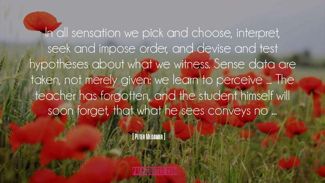 Peter Medawar Quotes: In all sensation we pick