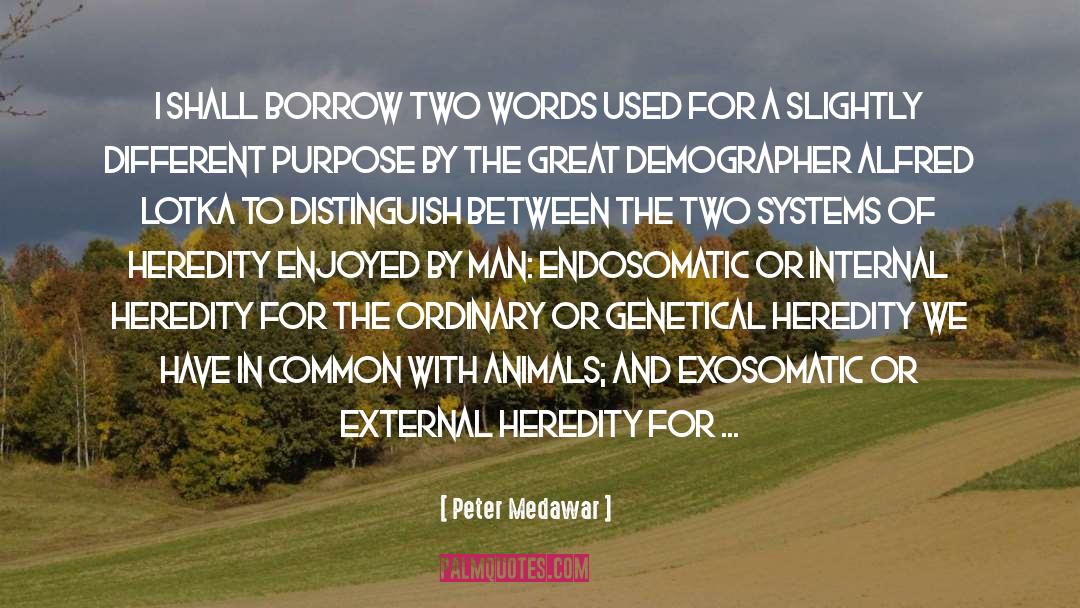 Peter Medawar Quotes: I shall borrow two words