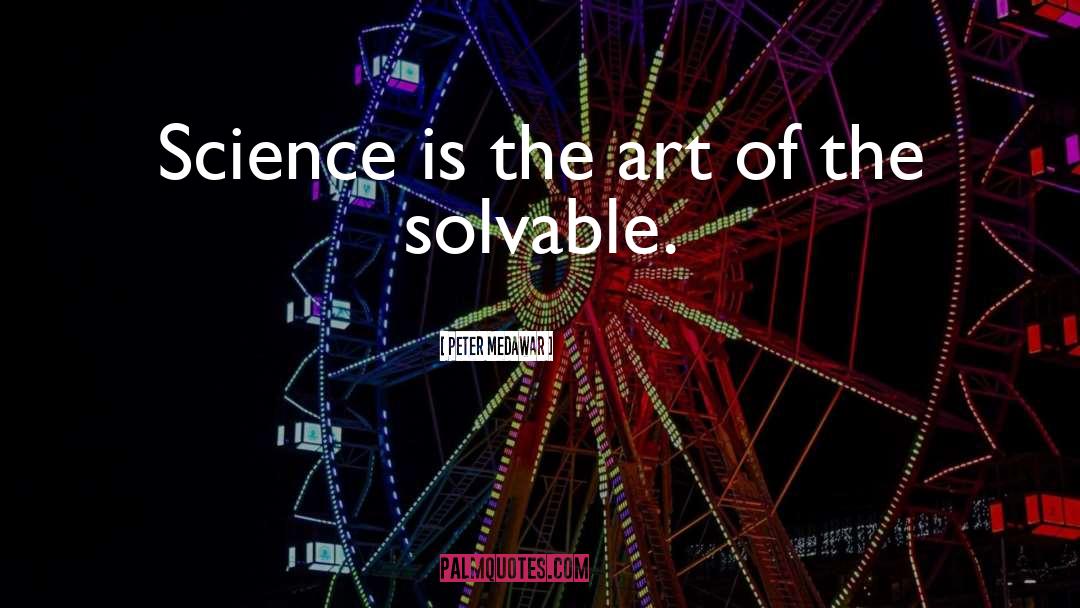 Peter Medawar Quotes: Science is the art of