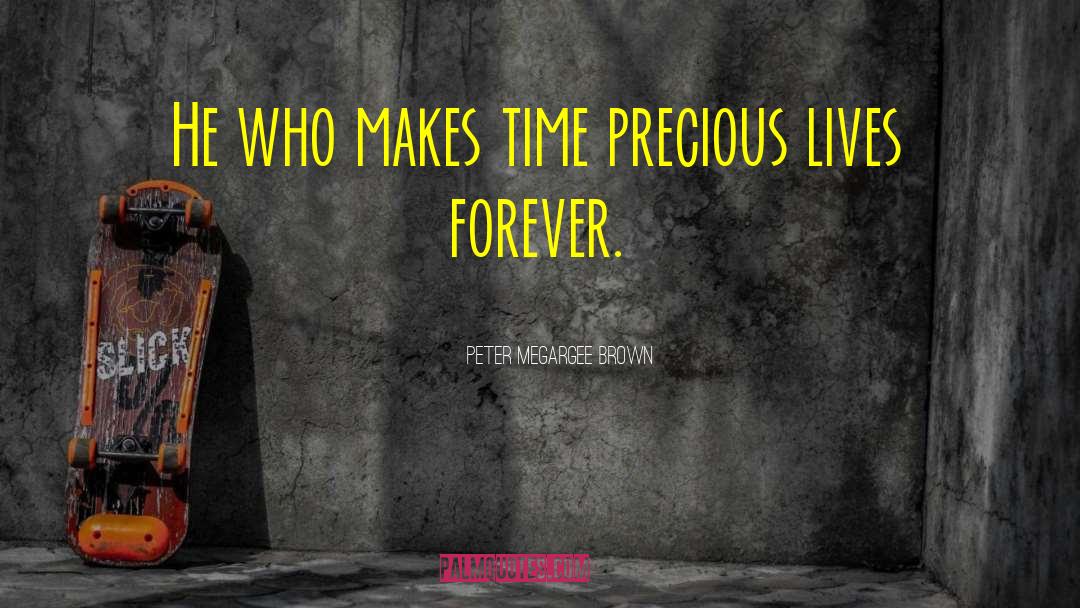 Peter Megargee Brown Quotes: He who makes time precious