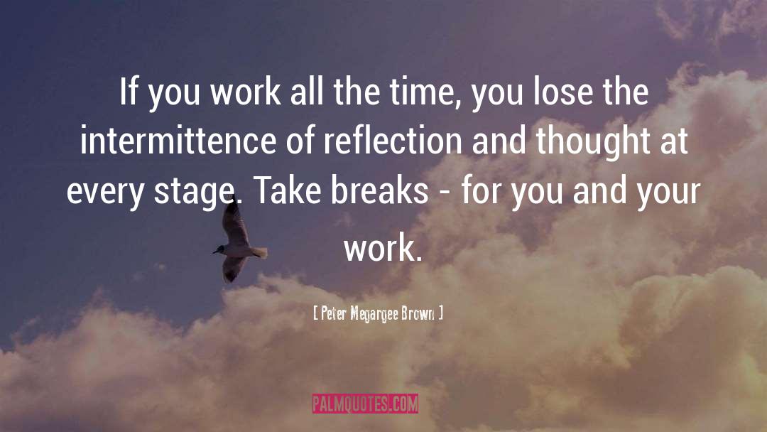 Peter Megargee Brown Quotes: If you work all the