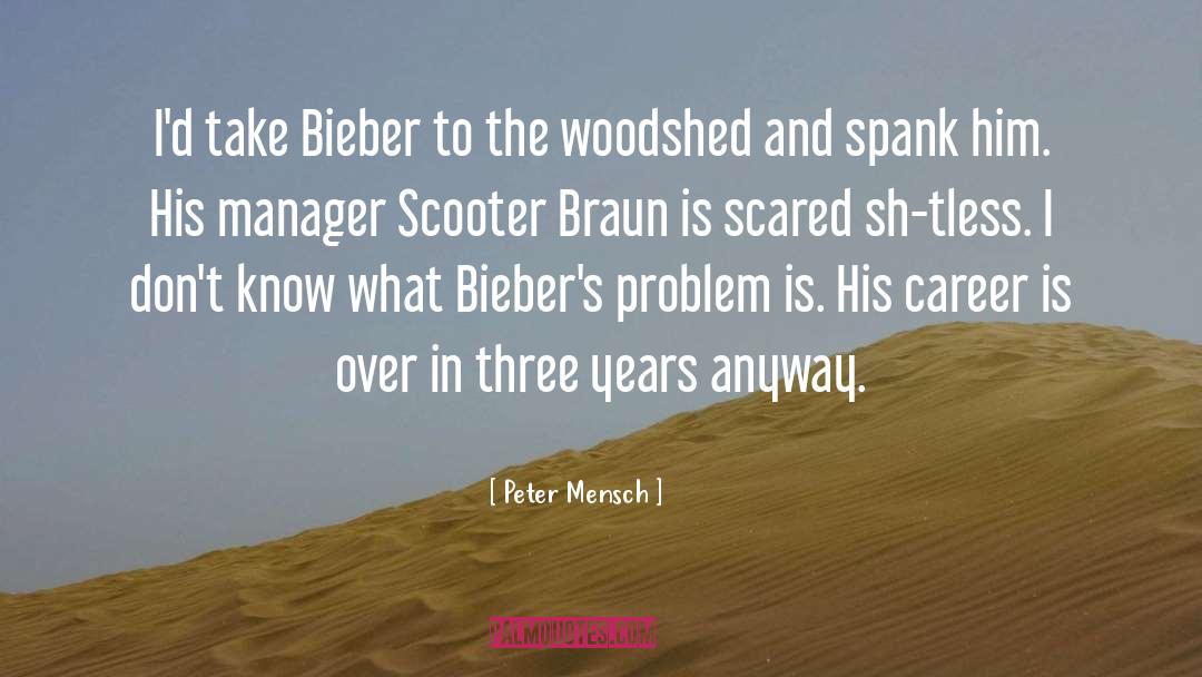 Peter Mensch Quotes: I'd take Bieber to the