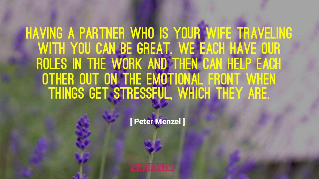 Peter Menzel Quotes: Having a partner who is