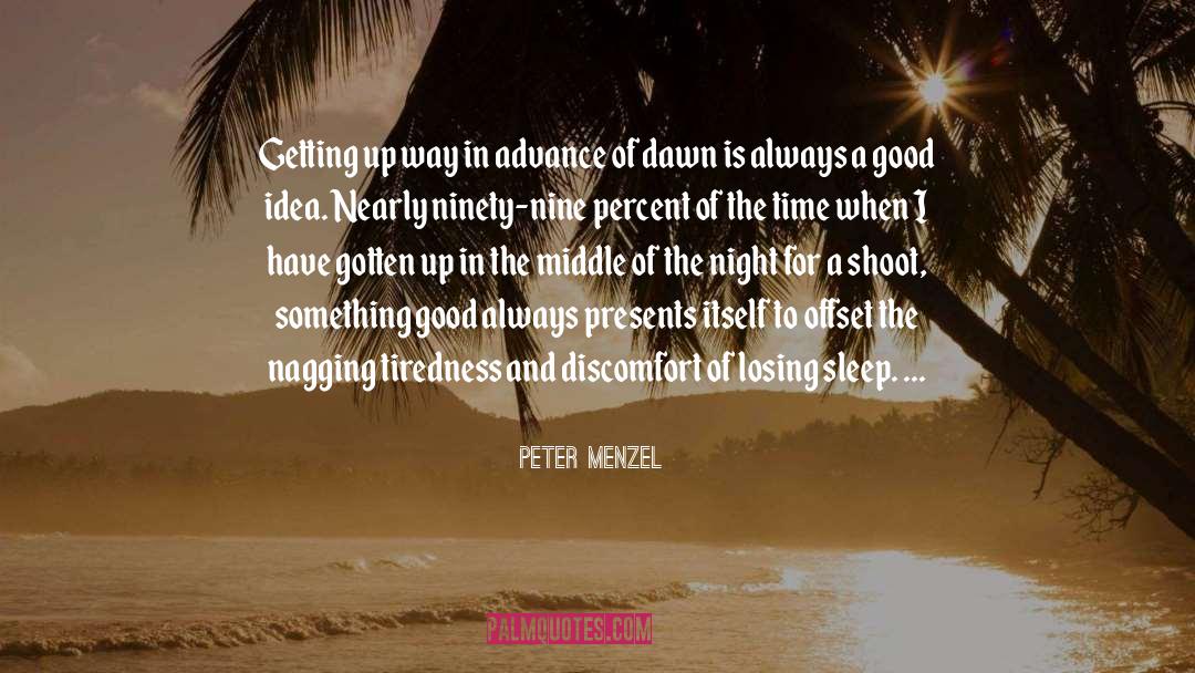 Peter Menzel Quotes: Getting up way in advance