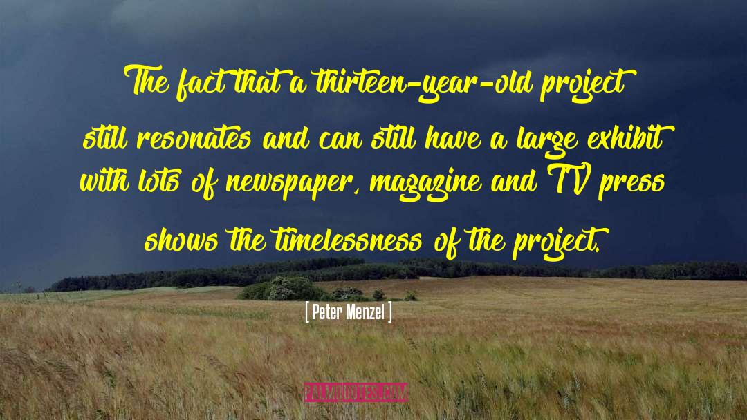 Peter Menzel Quotes: The fact that a thirteen-year-old