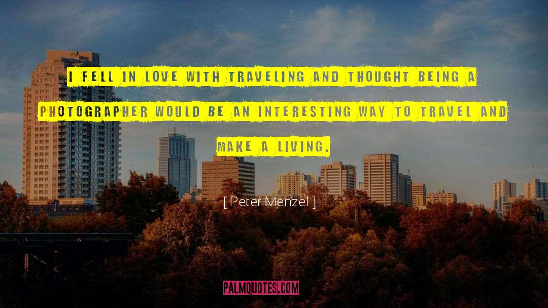 Peter Menzel Quotes: I fell in love with