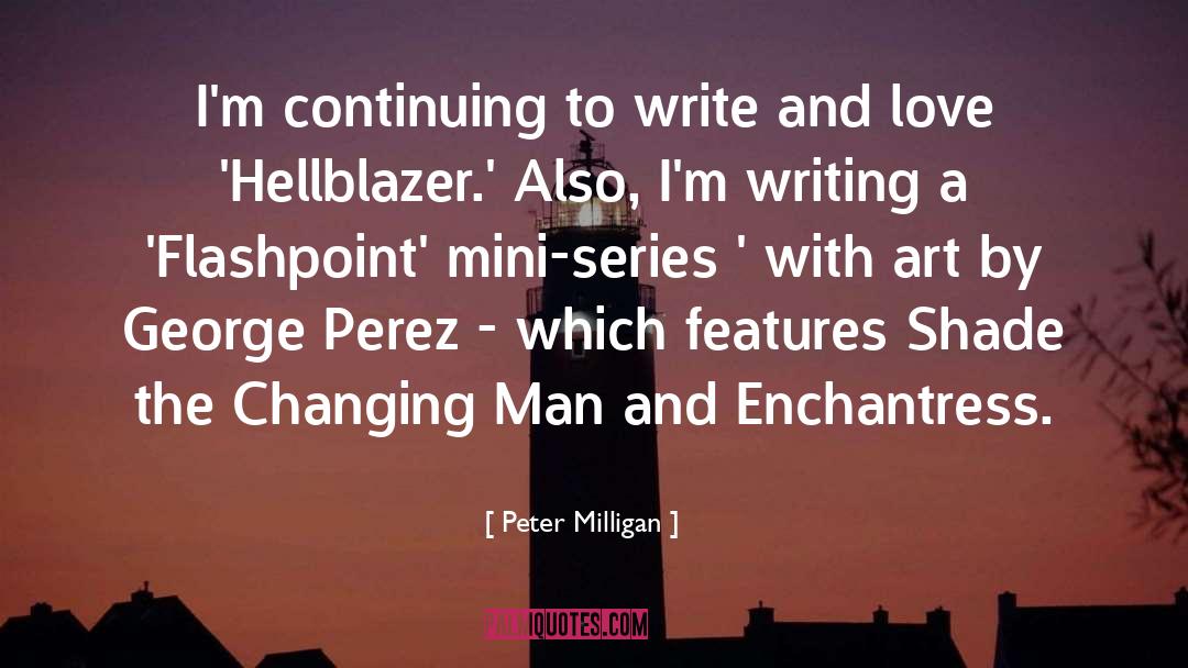 Peter Milligan Quotes: I'm continuing to write and