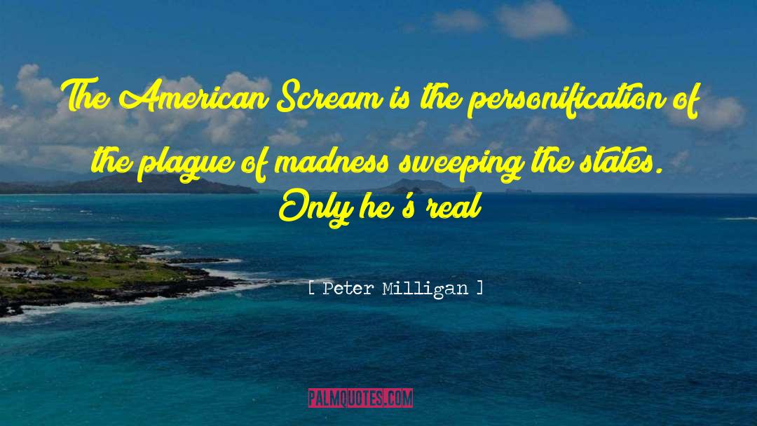 Peter Milligan Quotes: The American Scream is the