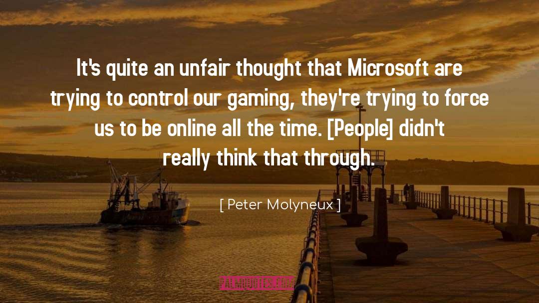 Peter Molyneux Quotes: It's quite an unfair thought