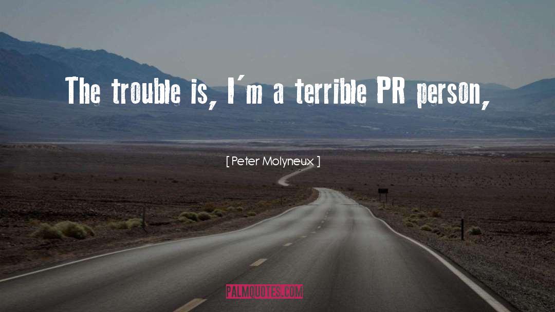 Peter Molyneux Quotes: The trouble is, I'm a