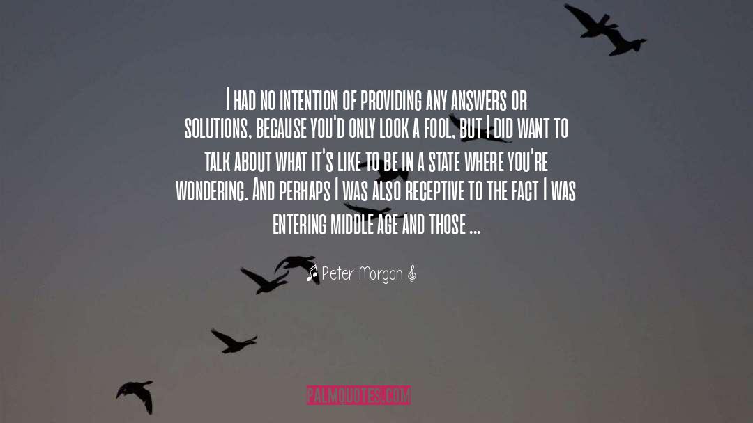 Peter Morgan Quotes: I had no intention of