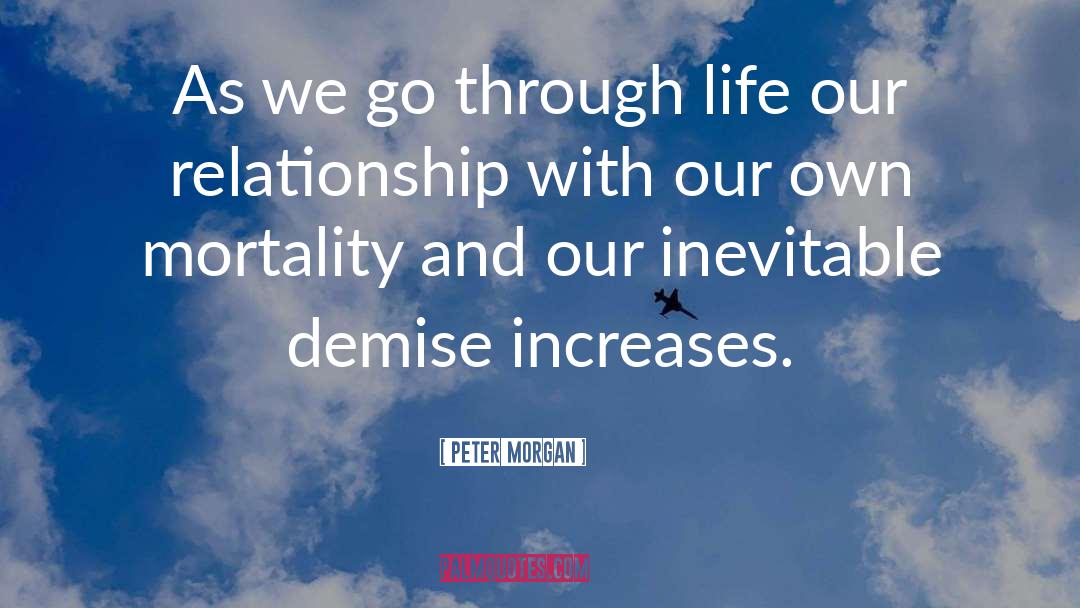 Peter Morgan Quotes: As we go through life