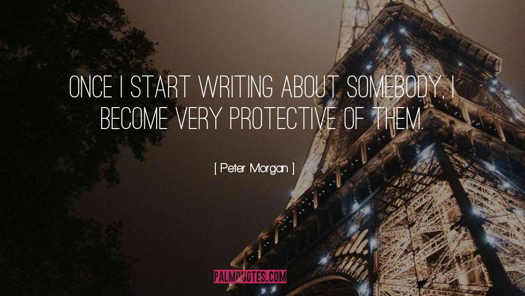 Peter Morgan Quotes: Once I start writing about