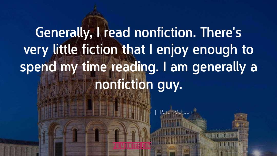 Peter Morgan Quotes: Generally, I read nonfiction. There's